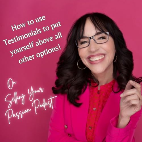 How to use Testimonials to leverage above all other options! Selling Your Passion Podcast Episode 6