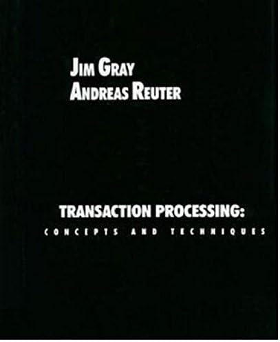 Transaction Processing: Concepts and Techniques (The Morgan Kaufmann Series in Data Management Systems)