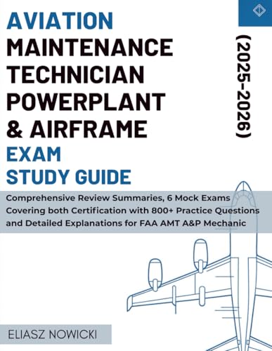 AVIATION MAINTENANCE TECHNICIAN POWERPLANT & AIRFRAME EXAM STUDY GUIDE: Comprehensive Review Summaries, 6 Mock Exams Covering both Certification with ... Explanations for FAA AMT A&P Mechanic