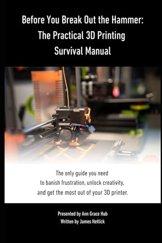 Before You Break Out the Hammer: The Practical 3D Printing Survival Manual