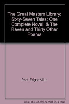 The Great Masters Library: Sixty-Seven Tales; One Complete Novel; & The Raven and Thirty Other Poems