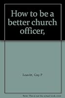 HOW TO BE A BETTER CHURCH OFFICER B0007DRO9A Book Cover