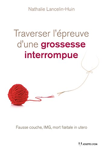 Traverser l'épreuve d'une grossesse interrompue : Fausse couche, IMG, mort foetale in utero