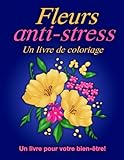 Fleurs anti-stress: Un livre de coloriage pour adultes avec de magnifiques compositions, des décorations originales. Un livre pour votre bien-être (French Edition)