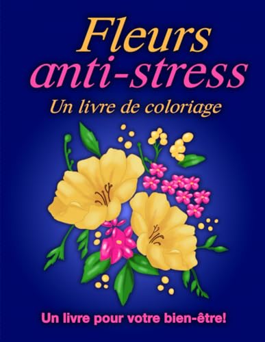 Fleurs anti-stress: Un livre de coloriage pour adultes avec de magnifiques compositions, des décorations originales. Un livre pour votre bien-être (French Edition)
