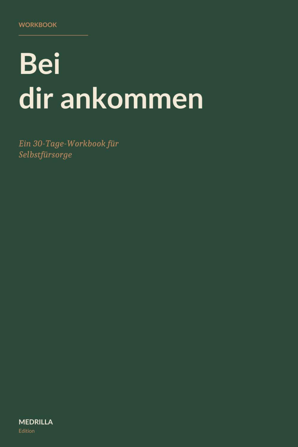 Bei dir ankommen: Ein 30-Tage-Workbook für Selbstfürsorge — Ankommen, Körper, Grenzen, Rituale
