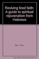 Reviving tired faith: A guide to spiritual rejuvenation from Hebrews 0892253096 Book Cover