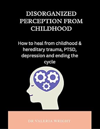 DISORGANIZED PERCEPTION FROM CHILDHOOD: How to heal from childhood ...
