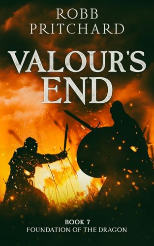Valour's End: (Foundation of the Dragon Series: Book 7: A Dark Age Britain Epic of Blood Oaths, Betrayal & the Price of Honour
