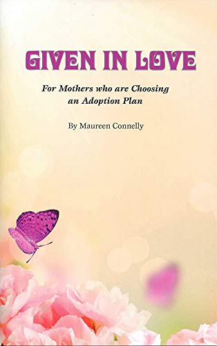 Given in Love: For Mother's Who are Choosing an Adoption Plan