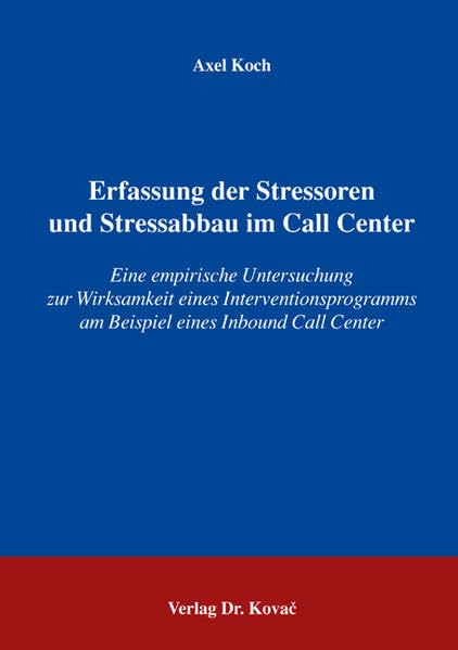 Erfassung der Stressoren und Stressabbau im Call Center: Eine empirische Untersuchung zur Wirksamkeit eines Interventionsprogramms am Beispiel eines Inbound Call Center (Studien zur Stressforschung)