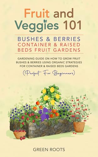 Fruit and Veggies 101 – Bushes & Berries: Container & Raised Beds Fruit Gardens: Gardening Guide...
