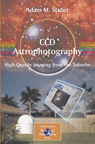 CCD Astrophotography: High-Quality Imaging from the Suburbs (The Patrick Moore Practical Astronomy Series) 2006th Edition, Kindle Edition