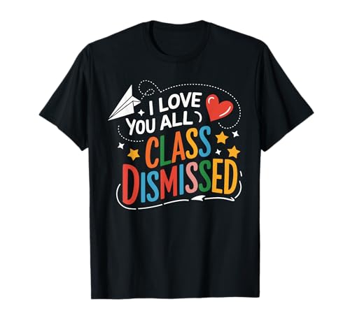 I Love You All Class Dismissed 教師 卒業 学年末 お祝い Tシャツ