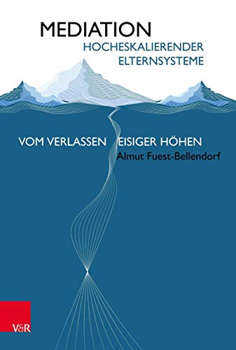 Mediation hocheskalierender Elternsysteme: Vom Verlassen eisiger Höhen