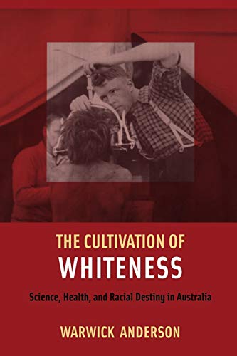 The Cultivation of Whiteness: Science, Health, and Racial Destiny in Australia