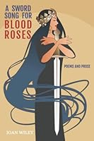 A Sword Song For Blood Roses: Poems and Prose null Book Cover