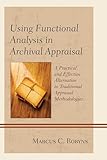 Using Functional Analysis in Archival Appraisal: A Practical and Effective Alternative to Traditional Appraisal Methodologies