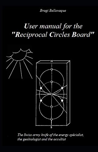 User manual for the Reciprocal Circles Board: The Swiss army knife of the energy specialist, the geobiologist and the occultist