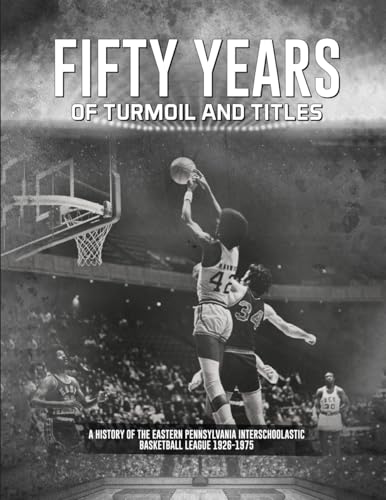 Fifty Years of Turmoil and Titles: A history of the Eastern Pennsylvania Interschoolastic Basketball League 1926-1975