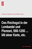 Das Reichsgut in der Lombardei und Piemont, 568-1250 ... Mit einer Karte, etc.