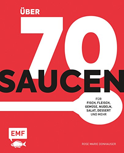 Über 70 Saucen: Für Fisch, Fleisch, Gemüse, Nudeln, Salat, Dessert und mehr Über 70 Saucen: Für Fisch, Fleisch, Gemüse, Nudeln, Salat, Dessert und mehr