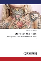 Stories in the Flesh: Reading Cultural Narratives of American Tatoo 3659709859 Book Cover