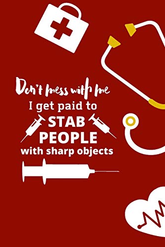 Don't mess with me I get paid to stab people with sharp objects: nurse notebook-nurse journal-nurse gift-nurse practitioner-nurse in progress