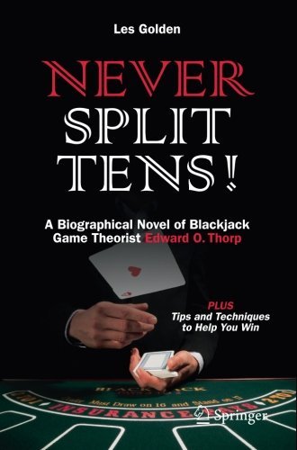 Never Split Tens!: A Biographical Novel of Blackjack Game Theorist Edward O. Thorp PLUS Tips and Techniques to Help You Win