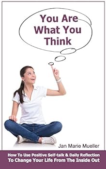 You Are What You Think: How to use positive self-talk, affirmations and daily reflections to empower and motivate you toward living an extraordinary life