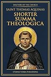 Shorter Summa Theologica by Thomas Aquinas: A Modern Translation of the Compedium of Theology (Doctors of the Church: Modern Translations)