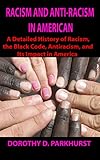  RACISM AND ANTI-RACISM IN AMERICAN: A Detailed History of Racism, the Black Code, Antiracism and Its Impact in America (English Edition)