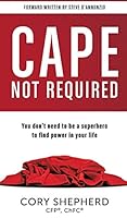 Cape Not Required: You Don't Need to Be a Superhero to Find Power in Your Life 0998644692 Book Cover