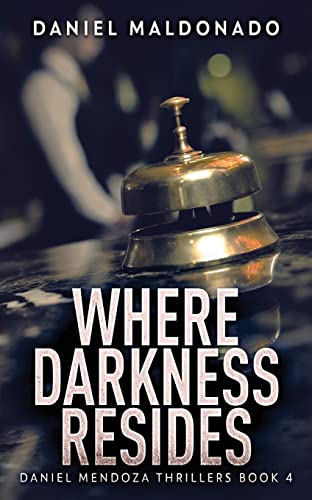 Where Darkness Resides (Daniel Mendoza Thrillers)