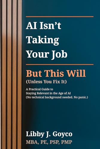 AI Isn't Taking Your Job — But This Will (Unless You Fix It): A Practical Guide to Staying Relevant in the Age of AI (No technical background needed. No panic.)