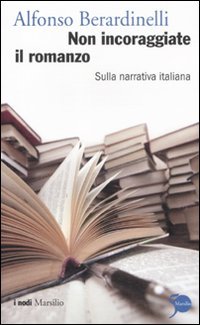 Non incoraggiate il romanzo. Sulla narrativa italiana Non incoraggiate il romanzo. Sulla narrativa italiana
