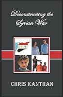 Deconstructing the Syrian War 1980646201 Book Cover