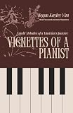 Vignettes Of A Pianist: Untold Melodies of a Musician’s Journey