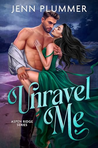 Unravel Me: A Small Town, Second Chance Romance (Aspen Ridge Series Book 1)
