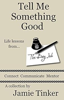 Tell Me Something Good: Life lessons from The Day Job