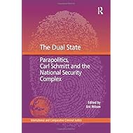 The Dual State: Parapolitics, Carl Schmitt and the National Security Complex (International and Comparative Criminal Justice)