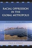 Racial Oppression in the Global Metropolis: A Living Black Chicago History