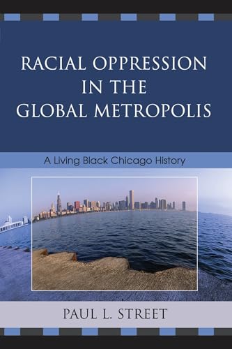 Racial Oppression in the Global Metropolis: A Living Black Chicago History