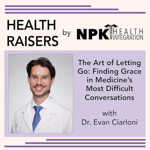 Page de couverture de The Art of Letting Go: Finding Grace in Medicine's Most Difficult Conversations with Dr. Evan Ciarloni