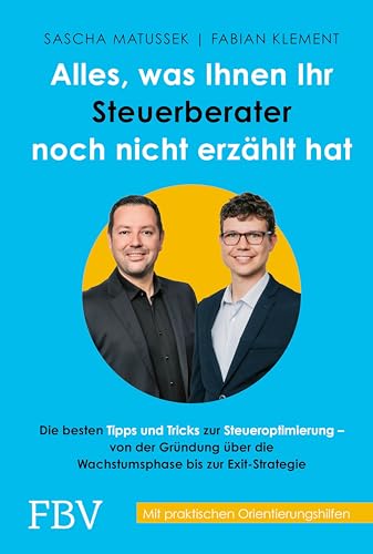 Alles, was Ihnen Ihr Steuerberater noch nicht erzählt hat: Die besten Tipps und Tricks zur Steueroptimierung – Von der Gründung über die Wachstumsphase ... Orientierungshilfen (German Edition)