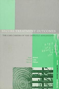 Hardcover Secure Treatment Outcomes: The Care Careers of Very Difficult Adolescents (Dartington Social Research Series, 2) Book