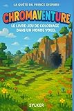  Chromaventure : La quête du prince disparu: Le livre de coloriage interactif dont vous êtes le héros – Aventure en voxel, choix multiples, combats, objets et défis !