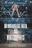 100 Unglaubliche Fakten des Wintersports: Das große Wintersportbuch