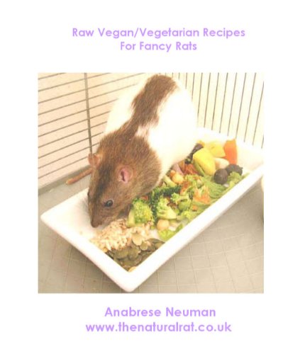 Raw Vegan/Vegetarian Recipes For Fancy Rats (The Natural Rat Series)