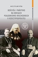Kosciol i panstwo na Kresach Poludniowo-Wschodnich II Rzeczypospolitej 8382292585 Book Cover